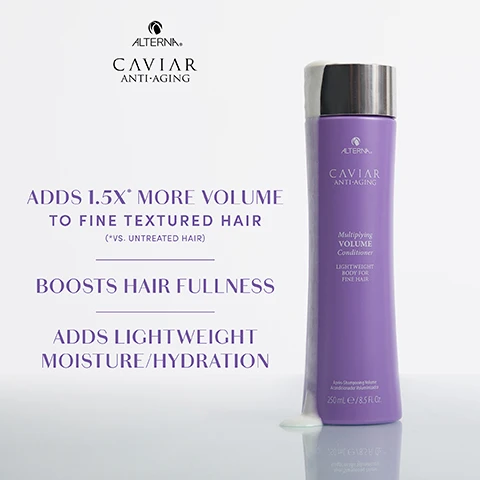 Image 2 - A purple bottle of Alterna Caviar Anti-Aging Multiplying Volume Conditioner is shown, with text indicating it adds 1.5x more volume to fine textured hair, boosts hair fullness, and adds lightweight moisture/hydration.
Image 3 - An image of a creamy white conditioner with text labels highlighting its features, including Caviar Extract, Marine Plumping Complex, and Age Control Complex, with descriptions of their benefits such as restoring moisture, thickening hair, and promoting healthy-looking hair.
Image 4 - A woman is shown with wavy hair divided into two sections, illustrating the results of a hair product; on the left side labeled BEFORE, her hair appears flat, while the right side labeled AFTER shows fuller, bouncier hair, and three bottles of Alterna Caviar Anti-Aging hair products are centered between them, with the text Multiplying VOLUME Collection above.
Image 5 - Image shows a woman’s back divided into two sections labeled BEFORE and AFTER, featuring her hairs transformation with the Alterna Caviar Anti-Aging Multiplying Volume Collection, displaying three purple hair care product bottles between the sections, with Multiplying VOLUME Collection and CAVIAR ANTI-AGING logos above.
Image 6 - Image shows a woman from the back with highlighted hair demonstrating a hair transformation, displaying hair products labeled CAVIAR ANTI-AGING and Multiplying VOLUME Collection, with BEFORE on the left and AFTER on the right.
Image 7 - Four purple hair care products are displayed on a light purple background, labeled as Cleanse, Condition, Lift, and Style, featuring the brand name Alterna and the text Caviar Anti-Aging, with individual product descriptions for each: Multiplying Volume Shampoo, Multiplying Volume Conditioner, Multiplying Volume Styling Mousse, and Multiplying Volume Styling Mist.
Image 8 - A purple bottle of Alterna Caviar Anti-Aging Multiplying Volume Conditioner with a silver cap, displaying the product name and description; the text includes a full ingredient list.