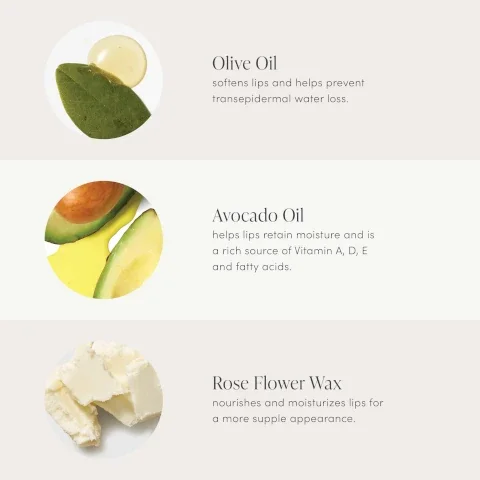 olive oil softens lips and helps prevent transepidermal water loss. avocado oil helps retain moisture and is a rich source of vitamin a, d, e and fatty acids. rose flower wax nourishes and moisturizes lips for a more supple appearance