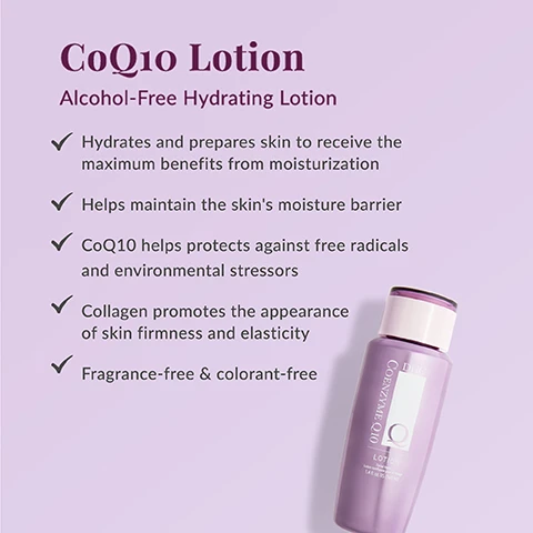 Image 1 - A lavender bottle of DHC CoQ10 Lotion is shown on a light purple background, with accompanying text that states CoQ10 Lotion, Alcohol-Free Hydrating Lotion, Hydrates and prepares skin to receive the maximum benefits from moisturization, Helps maintain the skins moisture barrier, CoQ10 helps protects against free radicals and environmental stressors, Collagen promotes the appearance of skin firmness and elasticity, and Fragrance-free & colorant-free, while the bottles label reads DHC COENZYME Q10 Q LOTION Facial toner Lotion tonifiante pour le visage 5.4 fl. oz. US (160 ml). Image 2 - Why We love CoQ10, A Japanese beauty favorite, antioxidant CoQ10 is known to visibly reduce the appearance of fine lines and wrinkles, improve the look of uneven skin tone and help protect against free radicals and environmental stressors, with a heart-shaped image below showing a smiling woman applying yellow cream to her cheek. Image 3 - The image displays a diagram titled Hydrating, Nourishing Ingredients, featuring four skincare ingredients with descriptions: licorice roots labeled Licorice Root Derivative, Brightens skin; orange capsules labeled CoQ10, Powerful antioxidant; white granular powder labeled Collagen, Promotes firmer-looking skin; and a clear gel swirl labeled Sodium Hyaluronate, Helps maintain the skins natural moisture barrier. Image 4 - An advertisement for CoQ10 skincare products displays two sets of DHC CoQ10 lotions and moisturizers with the text Want double the moisture? Pair CoQ10 Lotion + Moisturizer. Infused with CoQ10 and moisturizing botanicals, these potent duos deliver a more supple, youthful-looking complexion. The left section, labeled Lightweight, features a DHC Coenzyme Q10 Lotion facial toner 5.4 fl. oz. US (160 mL) and a DHC Coenzyme Q10 Milk, identified as CoQ10 Lotion + CoQ10 Milk. The right section, labeled Rich, features a DHC Coenzyme Q10 Lotion facial toner 5.4 fl. oz. US (160 mL) and a DHC Coenzyme Q10 Cream 1 oz. (30 g) Net wt., identified as CoQ10 Lotion + Q10 Cream.