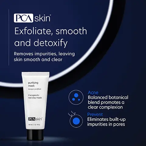 Image 1: PCA skin Exfoliate, smooth and detoxify Removes impurities, leaving skin smooth and clear purifying mask masque prift therapeutic red clay mask PCA skin' 21/0 Acne Balanced botanical blend promotes a clear complexion Prevent Eliminates built-up impurities in pores Image 2, We've put our best into helping you feel your best Algae Detoxifies and hydrates the skin Clay Detoxifies and absorbs oil and impurities Pumice Gently exfoliates built-up surface debris and impurities Image 3, Complete your regimen bpo 5% cleanser puritying mask therapeutic red clay mask PCA skin PCA skin' clearskin lightweight moisturizer for normal to oily skin 04 hydrate PCA skin' weightless broad spectrum sof 45 PCA skin BPO 5% Cleanser Eliminates existing and prevents future acne breakouts. Purifying Mask Removes impurities, leaving skin smooth, clear and bright. Clearskin Calms and soothes normal to oily, breakout-prone and sensitive Weightless Protection Broad Spectrum Lightweight SPF 45 protection prevents and protects from free radical damage. Image 4, I have very blackhead prone skin and using the mask twice a week keeps my skin soft and clean. Verified Customer Image 5, C Skincare trusted by experts • PCA SKIN performs extensive product testing and all finished products are tested with patients in medical practices • All SPF products are recommended by the Skin Cancer Foundation • We do not perform or condone animal testing • Our products are free of: - Synthetic dyes and fragrances - Mineral oil - Lanolin - Phthalates -Parabens Skin