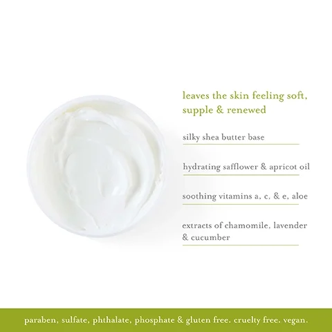 Image 1 - A close-up image of a creamy white moisturizer in a circular container, with visible text describing its benefits and ingredients, including leaves the skin feeling soft, supple & renewed, silky shea butter base, hydrating safflower & apricot oil, soothing vitamins a, c, & e, aloe, and extracts of chamomile, lavender & cucumber, along with a note that it is paraben, sulfate, phthalate, phosphate & gluten free, cruelty free, and vegan.
