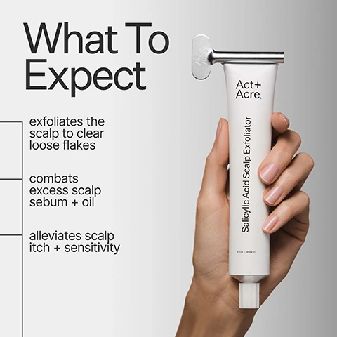 Image 1 - The image features a white product tube held by a hand with a metal key tool attached, alongside text describing its benefits: What To Expect, exfoliates the scalp to clear loose flakes, combats excess scalp sebum + oil, alleviates scalp itch + sensitivity, Act+Acre, Salicylic Acid Scalp Exfoliator, 2 fl oz - 60ml e. Image 2 - A side-by-side comparison shows a persons scalp, part, and hair, with the left image labeled Before displaying a hand revealing a wide part and noticeable scalp, and the right image labeled After showing a much narrower part and denser hair coverage. Image 3 - A split image shows a persons dark brown hair from the side with a hand lifting it, with the left side showing clumpy hair revealing the scalp and labeled Before, and the right side showing fuller, smoother hair labeled After. Image 4 - A graphic displays three pie charts showing consumer perception results: 93% agree flakes are reduced, 92% agree scalp itch was reduced, and 93% agree irritation was soothed, alongside the text Proven Results, results from a consumer perception study with all hair and scalp types. Image 5 - A close-up side-by-side comparison shows a persons dark hair and scalp, with the left image showing visible dandruff flakes and the text Before, while the right image shows a clean scalp with no flakes and the text After. Image 6 - A grey product tube covered in water droplets is shown with its open nozzle resting on a wet, textured surface, alongside text that reads Salicyli 2 fl oz - 60ml e, Salicylic Acid clears loose flakes + combats excess scalp sebum, and Peppermint Oil instantly cools + relieves scalp sensitivities. Image 7 - A detailed product information chart displays sections for ingredients, production, and packaging, listing Scalp Exfoliator Ingredients: Salicylic Acid (0.15%) removes flakes by gently exfoliating the scalp and helps balance oil production, Papaya Extract (0.10%) fruit enzymes that gently remove dead skin and flakes while nourishing the scalp, Peppermint + Methanol Blend cools and refreshes the scalp while soothing inflammation and irritation; Production: ethical labor 100%, manufacturing method cold processed®; Packaging: tube aluminum, nozzle aluminum, recyclability 85%, box material certified post recycled. Image 8 - The image displays a customer review featuring five black stars above the text My scalp feels so much healthier— less buildup, no flakes, and it smells amazing too! — Mia, below which are four gray tubes of Act+ Acre. Salicylic Acid Scalp Exfoliator, each labeled 2 fl oz - 60 ml e. Image 9 - An image of brown hair strands features a bar graph illustrating that 97% of nutrients are retained with Cold Processed® compared to 10% with heat processing, under the title Why Cold Processed®, with a footnote explaining Cold Processing preserves active ingredients, heat destroys them.