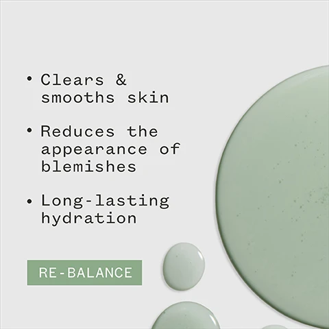 Image 1 - A collection of green skincare product drops on a white background, with text listing benefits: Clears & smooths skin, Reduces the appearance of blemishes, Long-lasting hydration, and the word RE-BALANCE in a green box.
Image 2 - An image of a light green gel-like substance with bubbles, featuring text that states 72% said it reduced the appearance of blemishes and includes certification logos for vegan and natural products, along with a note about a consumer trial with 115 women.