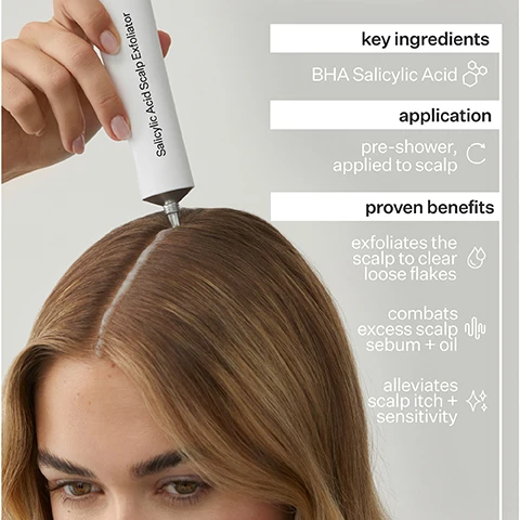 Image 1 - A person holds a scalp exfoliator above the part in their brown hair with text beside it listing key ingredients, application, and proven benefits including exfoliates the scalp to clear loose flakes, combats excess scalp sebum + oil, and alleviates scalp itch + sensitivity.
Image 2 - Image shows a side-by-side comparison of a womans hair before and after treatment, with the left labeled Before and the right labeled After.
Image 3 - A side-by-side comparison of a persons hair before and after treatment, showing a noticeable improvement in texture and appearance, with the text Before on the left and After on the right.
Image 4 - A graphic showing survey results with four circular statistics: 93% agree flakes are reduced, 92% agree scalp itch was reduced, 93% agree irritation was soothed, and the text Proven Results with a subtitle stating results from a consumer perception study with all hair and scalp types.
Image 5 - Image shows a comparison of a persons scalp before and after treatment, with visible flakes on the left labeled Before and a clean scalp on the right labeled After.
Image 6 - A white tube of Act+ Acre Salicylic Acid Scalp Exfoliator is shown, with a green leaf in the background; visible text includes BHA Salicylic Acid, clears loose flakes + combats excess scalp sebum, exfoliating, balancing, soothing.
Image 7 - Image shows a product label for a Scalp Exfoliator, detailing key ingredients such as Salicylic Acid, Papaya Extract, and a Peppermint + Methanol Blend, alongside production and packaging information, highlighting ethical labor and recyclability.
Image 8 - An image showing a hand with a dollop of white cream and a tube labeled Salicylic Acid dispensing the cream, along with the text What To Expect and detailed results for using the product over 1-6 uses.
Image 9 - An infographic titled Why Cold Processed® shows a graph comparing nutrient retention, with 97% nutrients retained with Cold Processed® and 10% with heat processing, alongside the text explaining that the Cold Processed® method uses a -30° hyperbaric chamber to preserve the molecular structure of bioactive ingredients.