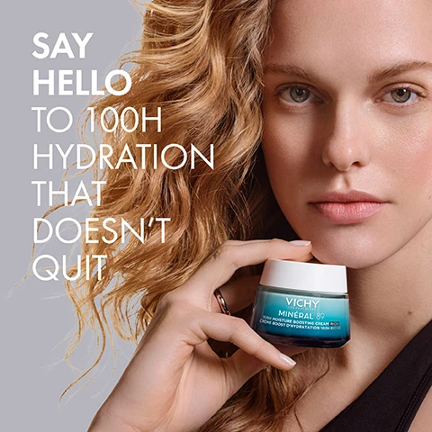 Image 1 - A woman with wavy, shoulder-length hair holds a small jar of moisturizer while looking directly at the camera, with text beside her that says SAY HELLO TO 100H HYDRATION THAT DOESNT QUIT.
Image 2 - A close-up of a woman with smooth skin and a gentle expression, touching her face with one hand, wearing silver earrings and rings, with text indicating 97% agreed skin feels moisturized and 96% agreed skin feels softer, along with a note about the self-assessment based on 84 individuals.
Image 3 - Image shows a series of transparent textures with text overlay describing skincare ingredients including Pure Hyaluronic Acid, 15 Mineral Rich Water, Vitamins B3 & E, and Squalane + Lipids, along with their benefits.
Image 4 - A jar of Vichy Mineral 89 100H Rich Cream is shown with a thick cream inside and accompanied by text that states MINÉRAL 89 100H RICH CREAM and LUXURIOUSLY MELTS INTO SKIN GENTLE ON SKIN • APPLIES EVENLY.
Image 5 - A hand in a white glove reaches for a jar of Vichy Mineral 89 cream, with an additional jar beside it, and text indicating the cream is allergy tested, sensitive skin tested, and free of parabens, silicones, and colorants, along with branding stating it is recommended by 70,000 dermatologists.
Image 6 - A promotional image featuring two Vichy Mineral 89 cream jars, one labeled as 100h rich cream for dry to very dry skin with light fragrance, and the other as 100h rich cream fragrance-free for dry and sensitive skin.