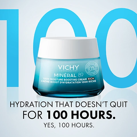 Image 1 - A light blue jar of Vichy Mineral 89 cream is displayed against a pale background, with large numbers 100 behind it, and text stating hydration that doesnt quit for 100 hours, yes 100 hours.
Image 2 - A close-up image of a woman with clear skin applying moisturizer on her cheek, with text that reads 95% agreed skin feels hydrated and nourished and 94% agreed skin feels soothed, along with a note stating the data is based on a self-assessment with 81 individuals.
Image 3 - Image shows a skincare product infographic with sections highlighting key ingredients: Pure Hyaluronic Acid which hydrates and plumps skin, 15 Mineral Rich Water which strengthens and repairs the skins moisture barrier, Vitamins B3 & E which restore skin radiance, and Squalane + Lipids which deeply nourish and help the skin retain moisture.
Image 4 - A smooth, white cream swatch on a light background with visible text that reads 100H RICH CREAM FRAGRANCE-FREE FOR DRY TO VERY DRY SKIN.
Image 5 - A young woman with light brown hair and minimal makeup is smiling and holding a jar of Vichy Mineral 89 cream, with visible text reading 100H LASTING HYDRATION FOR A HEALTHY SKIN MOISTURE BARRIER.
Image 6 - Image shows two jars of Vichy Minéral 89 moisture boosting creams on a white background, one labeled as 72H fragrance-free cream for all skin types and the other as 100H rich fragrance-free cream for dry to very dry skin.
Image 7 - An image displaying two Vichy skincare products: a transparent bottle labeled VICHY MINERAL 89 and a jar labeled VICHY MINERAL 89 RICH CREAM, with steps indicating 1 HYDRATE, PLUMP, AND STRENGTHEN SKINS MOISTURE BARRIER and 2 RICH CREAM LOCKS IN MOISTURE FOR UP TO 100H.