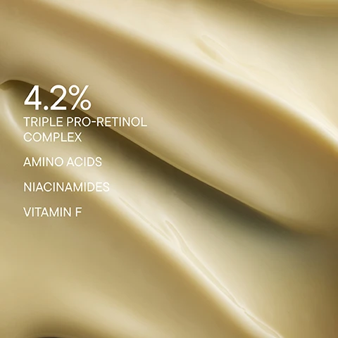 Image 1 - A smooth, creamy beige texture is displayed with the following text: 4.2% TRIPLE PRO-RETINOL COMPLEX AMINO ACIDS NIACINAMIDES VITAMIN F.
Image 2 - A close-up of a womans face with smooth skin and a slight glow, accompanied by text stating 93% confirmed visibly more even skin, 91% confirm that the skin looks smoother overall, and 86% confirm that hyperpigmentation appears diminished.
Image 3 - Image showing a product label for Renewal Cream by Doctor Babor - Resurface, describing its triple Pro-Retinol effect and additional ingredients that support skin regeneration and nourishment, with visible text that includes 100% vegan, dermatologically tested, and clean beauty icons.