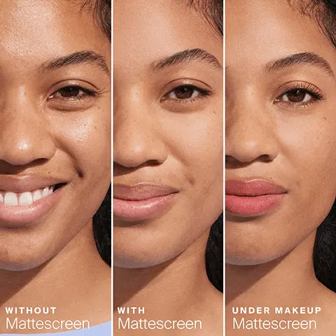 WITHOUT Mattescreen. WITH Mattescreen. UNDER MAKEUP Mattscreen. Skin looks mattified and smooth. Matte, whipped airy cream. MEET YOUR MATTE. Protects with mineral SPF 40. Smooths skin's appearance with a blendable tint. Recommended for all skin types, even sensitive skin. Double as a makeup-gripping primer. BEHIND THE BOTTLE KEY INGREDIENTS. CLOVER EXTRACT Reduces the visible effects of free radicals. SKIN-CONDITIONING POLYMERS Create a smooth canvas & soft-focus finish without drying. BROAD SPECTRUM MINERAL SPF 40 Protects skin against UVA & UVB rays. BAMBOO EXTRACT Known to provide powerful antioxidant properties. CAN MINERAL SPF BE INVISIBLE? Mineral sunscreen can never be 100% invisible. Mineral actives are white powders that sit on top of the skin and work as a physical shield to block UV rays. But they can be blendable! Mattescreen was expertly made with a tinted, blendable formula to minimize white cast. SHINING A LIGHT ON MINERAL SUNSCREEN Recommended for sensitive skin. Formulated to be sheer & blendable. Works as a physical shield to block UV rays. Which daily SPF is right for you? MINERAL MATTSCREEN SPF 40, Matte whipped airy cream, Matte finish, Normal, combination, oily or sensitive skin, Doubles as a makeup-gripping primer. UNSEEN SUNSCREEN SPF 40, 100% invisible weightless gel, Natural finish, Normal, combination, dry or oily skin, Doubles as a makeup-gripping primer. GLOWSCREEN SPF 40, Glowy, lightweight lotion, Radiant finish, Normal, combination or dry skin, Doubles as a glowy primer under makeup.