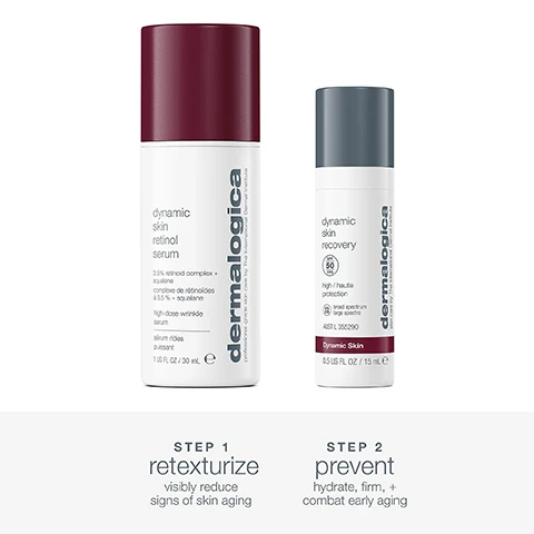 Image 1, step 1 = retexturise visibly reduce signs of skin aging. step 2 = prevent, hydrate firm and combat early aging. image 2, step 1 = dynamic skin retinol serum, visibly reduce signs of skin aging, at night apply a small amount over clean, toned skin. step 2 = dynamic skin recovery SPF 50, hydrate firm and combat early aging. in the morning, apply a generous amount at least 30 minutes prior to sun exposure.