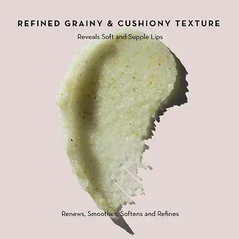 Image 1, REFINED GRAINY & CUSHIONY TEXTURE Reveals Soft and Supple Lips Renews, Smoothes, Softens and Refines Image 2, ORGANIC OLIVE OIL Packed with polyphenols & fatty acids to rejuvenate & moisturize ORGANIC OLIVE LEAF WATER Rich in super antioxidants to protect, soothe & replenish moisture + CRUSHED OLIVE PIT POWDER Buffs away dull, tired skin without causing irritation PHA'S & AHA'S FROM FRUITS & SUGAR Smooths fine lines & wrinkles, improves elasticity M Image 3, HOW TO USE Triple Olive Lip Polish 1 Warm between fingers, evenly distribute onto and around lips and gently massage in circular motions for 1-2 minutes. 2 To remove, wipe away excess with tissue or cloth. 3 Follow with Olive Lip Butter Balm for long-lasting, rich hydration. WHEN TO USE Use 2-3x a week, day or night. Image 4, POWERED BY OUR PROPRIETARY Triple Olive Exfoliation System This triple-olive blend provides whole plant nutrition, offering extra-nourishing care that skin needs during exfoliation. NATURAL PLANT ENZYMES Loosen dead skin cells to even tone and smooth texture лы FINELY GROUND OLIVE PITS Help to refine and smooth lips NATURAL PHAS & AHAS Supports skin turnover and reduces the appearance of lines
