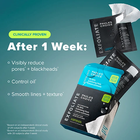 Image 1 - An image of Paulas Choice exfoliating pads packaging with two packets on the side, featuring text that reads CLINICALLY PROVEN and After 1 Week: Visibly reduce pores + blackheads, Control oil, Smooth lines + texture along with additional footnotes regarding the clinical study.
Image 2 - Image shows a side-by-side comparison of skin before and after treatment, with the top half labeled BEFORE showing visible blackheads and whiteheads, and the bottom half labeled AFTER 1 WEEK showing clearer skin with fewer blemishes; text includes Clinically proven to reduce visible blackheads + whiteheads in 1 week* and asterisks referencing study details.
Image 3 - Image shows a side-by-side comparison of a persons face; the left side labeled BEFORE shows skin with visible acne and red spots, while the right side labeled AFTER 3 WEEKS shows clearer skin with fewer blemishes. Additional text includes Clinically proven to reduce visible blackheads + whiteheads* followed by footnote details about a clinical study.
Image 4 - Image showing a comparison of forehead skin before and after using a product, with the top labeled BEFORE displaying noticeably more lines and the bottom labeled AFTER 1 WEEK showing smoother skin; text reads Clinically proven to visibly smooth lines.
Image 5 - A woman is holding a pre-soaked cotton pad and a product packet labeled Paulas Choice, with text below stating our best-selling exfoliating toner—now in the pre-soaked pads youve been asking for.
Image 6 - Image of a textured white cloth with a turquoise background showcasing the following text: Whats Inside, Salicylic Acid - Beta hydroxy acid penetrates deep into pores to clear congestion, plus Green Tea - Quickly calms redness and soothes skin barrier.
Image 7 - An illustration showing how BHA (salicylic acid) works to exfoliate the skin with water droplets and skin layers, accompanied by text that reads BHA (salicylic acid) exfoliates surface & deep-pore buildup to keep skin clear, smooth & glowing, with icons representing skin concerns: Pores + Blackheads, Lines & Textures, Oil Control, Even Skin Tone.
Image 8 - Image comparing two types of exfoliating pads, with the left side featuring a black package labeled 2% BHA Exfoliating Toner Pads from Paulas Choice that highlights benefits like non-abrasive pads, no fragrance, hydration with green tea, and suitability for face, neck, and décolleté; the right side shows a white package labeled Other Exfoliating Pads with downsides such as harsh fibers, irritating ingredients, and insufficient product for use beyond the face.
Image 9 - A woman with dark hair is gently swiping a cotton pad across her cheek, showcasing a glowing complexion, with the text Glow On The Go, After cleansing, swipe all over face & neck, Do not rinse—glow into the rest of your routine, and Wear SPF if using during the day.
Image 10 - An image displaying two skincare products: a black bottle labeled Paulas Choice 2% BHA Exfoliating Toner and a blue box labeled Paulas Choice 2% BHA Exfoliating Toner Pads, with notes indicating At Home and On-the-Go, and featuring text stating 10 Pre-soaked Pads and TSA Approved.