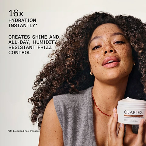 Image 1 - A person with brown curly hair and freckles smiles at the camera while holding a white jar of hair product, with text on the left reading 16x HYDRATION INSTANTLY*, CREATES SHINE AND ALL-DAY, HUMIDITY RESISTANT FRIZZ CONTROL, *On bleached hair tresses, and text on the jar reading OLAPLEX. RICH HYDRATION MASK MASQUE HYDRATANT TEXTURE RICHE MEDIUM TO THICK OR DRY HAIR CHEVEUX MOYENS À ÉPAIS OU SECS PATE TE. Image 10 - A two-column chart on a light background provides a hair texture quiz to help find an Olaplex mask: Test Your Hair Texture—Find Your Mask, Roll a single strand of hair between your finger tips without looking. The left column shows Can you feel the strand? No, I Hardly Feel It. Your Hair is Fine, then displays an Olaplex jar with the label OLAPLEX. WEIGHTLESS NOURISHING MASK. MASQUE NOURRISSANT LÉGER. FINE TO MEDIUM HAIR. CHEVEUX FINS À MOYENS. PATENTED TECHNOLOGY. TECHNOLOGIE BREVETÉE. 200 mL. 6.7 FL. OZ., identified below as Weightless Nourishing Mask. The right column shows Can you feel the strand? Yes, I Can Easily Feel It. Your Hair is Medium to Coarse, then displays an Olaplex jar with the label OLAPLEX. RICH HYDRATION MASK. MASQUE HYDRATANT TEXTURE RICHE. MEDIUM TO THICK OR DRY HAIR. CHEVEUX ÉPAIS OU SECS. PATENTED TECHNOLOGY. TECHNOLOGIE BREVETÉE. 200 mL. 6.7 FL. OZ., identified below as Rich Hydration Mask. Image 11 - The image displays a list of product attributes under the title Because Your Hair Deserves the Best, stating it is FREE OF Sulfates, Silicones, Phthalates, Phosphates, Parabens, MIC/MIT, Protein, and ALWAYS Color Safe, Vegan, Suitable for Chemically Treated Hair. Image 2 - A white jar of Olaplex Rich Hydration Mask, overflowing with creamy product, is partially submerged in golden wavy water, with visible text reading UP TO 5 WASHES, 6X HYDRATION*, STRENGTHENS HAIR AND PREVENTS BREAKAGE, OLAPLEX. RICH HYDRATION MASK. MASQUE HYDRATANT TEXTURE RICHE. MEDIUM TO THICK OR DRY HAIR. CHEVEUX MOYENS À ÉPAIS OU SECS. PATENTED TECHNOLOGY. TECHNOLOGIE BREVETÉE. 200 mL. 6.7 FL. OZ., and *On bleached hair tresses. Image 3 - A close-up of shiny brown hair includes text describing product benefits: 71% REDUCTION IN BREAKAGE INSTANTLY*, 74% FRIZZ REDUCTION ALL DAY, EVEN IN HIGH HUMIDITY, 119% MORE SHINE, and *On virgin hair tresses. Image 4 - A three-panel image compares brown hair: the first panel, labeled BEFORE, shows dry, frizzy hair; the second panel, labeled AFTER, shows smoother, shinier hair; the third panel, labeled AFTER 5 WASHES, shows hair that maintains improved texture and shine. The visible text reads Rich Hydration Mask, BEFORE, AFTER, AFTER 5 WASHES, UNRETOUCHED IMAGES*, Results will vary. Results achieved by shampooing with N°.4, then applying the Rich Hydration Mask, followed by styling with N°.9, N°.6, and OLAPLEX N°.7. Image 5 - A three-panel image displays the before-and-after effects of a hair treatment on long, dark brown wavy hair, with the first panel showing frizzy hair, the second showing defined and shiny waves, and the third showing hydrated waves after 5 washes, followed by the text Rich Hydration Mask BEFORE AFTER AFTER 5 WASHES UNRETOUCHED IMAGES* *Results will vary. Results achieved by shampooing with Nº4, then applying the Rich Hydration Mask, followed by styling with Nº9, Nº6, and OLAPLEX Nº7. Image 6 - A grey-scale microscopic image compares three hair strands, showing damaged, lifted cuticles on the left, smoother cuticles in the middle, and maintained smooth cuticles on the right, with visible text reading Rich Hydration Mask, BEFORE, AFTER, and AFTER 5 WASHES. Image 7 - A close-up of a white, creamy substance against a light peach background, with text overlaid that reads: AVOCADO & SHEA CONDITIONING COMPLEX Infuse moisture and wrap hair in hydration for a high-slip softness and a halo of shine. BIOMIMETIC CUTICLE TECHNOLOGY Seals cuticles for up to 5 washes to enhance hydration and prevent cuticle damage. Image 8 - A light yellow bottle of Olaplex N°4 Bond Maintenance Shampoo and a white jar of Olaplex Rich Hydration Mask are displayed on a white background with the text Start Strong With N°4 Shampoo, Strengthen + Nourish, Smooth Frizz + Hydrate, and on the shampoo bottle: PATENTED TECHNOLOGY OLAPLEX.COM TECHNOLOGIE BREVETÉE, OLAPLEX. N°4 BOND MAINTENANCE™ SHAMPOO SHAMPOOING, REPAIRS, STRENGTHENS, & NOURISHES ALL HAIR TYPES, RÉPARE, RENFORCE ET NOURRIT TOUS LES TYPES DE CHEVEUX, 250 mL / 8.5 fl. oz., and on the mask jar: OLAPLEX. RICH HYDRATION MASK MASQUE HYDRATANT TEXTURE RICHE, MEDIUM TO THICK OR DRY HAIR, CHEVEUX MOYENS À ÉPAIS OU SECS, PATENTED TECHNOLOGY 200 mL TECHNOLOGIE BREVETÉE 6.7 fl. oz. Image 9 - The image shows two white Olaplex hair mask jars, one stacked on top of the other, with water splashes and droplets around them, alongside descriptive text detailing two mask options: Choose Your Mask, Rich Hydration Mask, SMOOTH & BUTTERY TEXTURE, FRIZZ CONTROL + DEEP HYDRATION, DRY OR MEDIUM TO COARSE HAIR, OLAPLEX. RICH HYDRATION MASK, MASQUE HYDRATANT TEXTURE RICHE, MEDIUM TO THICK OR DRY HAIR, CHEVEUX MOYENS À ÉPAIS OU SECS, PATENTED TECHNOLOGY, TECHNOLOGIE BREVETÉE, 200 mL, 6.7 FL. OZ., Weightless Nourishing Mask, AIRY & WHIPPED TEXTURE, VOLUME + LIGHTWEIGHT HYDRATION, FINE TO MEDIUM HAIR, OLAPLEX. WEIGHTLESS NOURISHING MASK, MASQUE NOURRISSANT LÉGER, FINE TO MEDIUM HAIR, CHEVEUX FINS À MOYENS, PATENTED TECHNOLOGY, TECHNOLOGIE BREVETÉE, 200 mL, 6.7 FL. OZ.