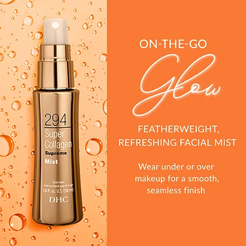 Image 1 - A gold facial mist bottle with the label 294 Super Collagen Supreme Mist Facial toner Lotion tonifiante pour le visage 1.6 fl. oz. U.S. 50 ml DHC is shown on an orange background with water droplets next to text that reads ON-THE-GO Glow FEATHERWEIGHT REFRESHING FACIAL MIST Wear under or over makeup for a smooth seamless finish. Image 2 - A bottle of facial mist spraying mist with the text 294 Super Collagen Supreme Mist Ultra-fine facial mist Hydrates + visibly firms Delivers a refreshing cooling sensation Easy-to-use pump Used under or over makeup to leave a dewy, polished finish. Image 3 - An image shows a white background with water droplets and the text HYDRATION THAT HITS DIFFERENT Dull thirsty skin? Not on our watch. This ultra-fine mist is powered by DHCs patented Dipeptide-8 collagen. Your skin will drink this up like water. Image 4 - A graphic with circular illustrations displays text about ingredients and their benefits: PLUMP UP AND COOL Promotes firmer-looking skin with collagen peptides. DIPEPTIDE-8 COLLAGEN DHC’s patented collagen delivers a deep hit of hydration and helps skin look firmer, bouncier and glowing. TREHALOSE This moisture magnet helps your skin hold onto hydration like a pro. DIHYDROXYPROPYL ARGININE HCL Helps lock in hydration for that fresh, dewy look all day. Skin feels soft and smooth. Image 5 - A close-up of an eye area wet with water droplets with text that reads Cool DOWN. Glow UP. COLLAGEN-POWERED HYDRATION MIST Humidity? Heat wave? One spritz delivers a soft, cooling sensation. Stay refreshed all day long! Image 6 - Image shows three DHC Super Collagen Supreme skincare products - serum, facial mist, and moisturizer - with the text COLLAGEN POWERED HYDRATION Easy as 1, 2 3! displayed above.