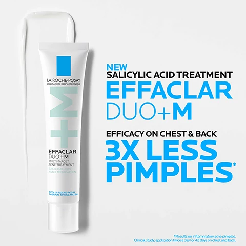 Image 1 - La Roche-Posay Effaclar Duo+M tube and product smear with text NEW SALICYLIC ACID TREATMENT EFFACLAR DUO+M EFFICACY ON CHEST & BACK 3X LESS PIMPLES* *Results on inflammatory acne pimples. Clinical study, application twice a day for 42 days on chest and back. Image 2 - A tube of La Roche-Posay Effaclar Duo + M Multi-Target Acne Treatment with text reading -44% BLEMISHES*, -66% BLACKHEADS*, AFTER 4 WEEKS, *Clinical gradings on 45 subjects, application once a day in the morning over 4 weeks. Image 3 - Three abstract panels describe skincare ingredients and benefits, including 0.5% SALICYLIC ACID HELPS CLEAR AND REFINE THE APPEARANCE OF PORES NEW PHYLLOBIOMA HELPS SOOTHE SKIN & SUPPORTS OIL CONTROL LIPO-HYDROXY ACID (LHA) HAS EXFOLIATING AND SKIN SURFACE RENEWING PROPERTIES. Image 4 - A close-up shot of a womans face with a swatch of cream on her cheek, overlaid with text that reads NON GREASY NON COMEDOGENIC SUITABLE FOR ACNE-PRONE, OILY & SENSITIVE SKIN GEL-CREAM TEXTURE MATTIFYING AND HYDRATING. Image 5 - Different skin tones are shown next to a tube of La Roche-Posay Effaclar Duo+M acne treatment with the text TESTED ON ALL SKIN PHOTOTYPES LA ROCHE-POSAY LABORATOIRE DERMATOLOGIQUE EFFACLAR DUO+M MULTI-TARGET ACNE TREATMENT SALICYLIC ACID ACNE MEDICATION WITH LA ROCHE-POSAY THERMAL SPRING WATER. Image 6 - Hand squeezing cream from a La Roche-Posay Effaclar tube onto a finger against a blue background with text that says LA ROCHE-POSAY LABORATOIRE DERMATOLOGIQUE M+ EFFACLAR DUO+M MULTI-TARGET ACNE TREATMENT SALICYLIC ACID ACNE MEDICATION WITH LA ROCHE-POSAY THERMAL SPRING WATER CLEAN SKIN THOROUGHLY BEFORE APPLYING COVER THE AFFECTED AREA WITH A THIN LAYER ONE TO THREE TIMES DAILY. Image 7 - The image features the La Roche Posay logo and text LA ROCHE POSAY LABORATOIRE DERMATOLOGIQUE, followed by icons and text Tested Under Dermatological Control, Allergy Tested, Non Comedogenic, Suitable For Sensitive Skin, 10+ Suitable From 10 Years Old, Tested On All Skin Phototypes, and a small safety warning *Safety warning: Avoid eye area. Do not use on broken skin. Consult a medical professional prior to use. Image 8 - Three La Roche-Posay Effaclar acne products are shown side by side, numbered 1, 2, and 3, with visible text including LA ROCHE-POSAY LABORATOIRE DERMATOLOGIQUE EFFACLAR MEDICATED GEL CLEANSER 2% salicylic acid acne medication Targets excess oil Helps clear acne breakouts paraben-free fragrance-free EFFACLAR MEDICATED GEL CLEANSER, LA ROCHE-POSAY LABORATOIRE DERMATOLOGIQUE EFFACLAR DUO+M MULTI-TARGET ACNE TREATMENT SALICYLIC ACID ACNE MEDICATION WITH LA ROCHE-POSAY THERMAL SPRING WATER EFFACLAR DUO+M SALICYLIC ACID ACNE TREATMENT, and LA ROCHE-POSAY LABORATOIRE DERMATOLOGIQUE EFFACLAR DUO+M PATCH MULTI-TARGET BLEMISH PATCH Shields Targets Absorbs Covers size redness & visibility of blemishes HYDROCOLLOID TECHNOLOGY DERMATOLOGIST TESTED FOR SAFETY ON OILY & ACNE PRONE SKIN 22 Patches HYDROCOLLOID 420 microns TECHNOLOGY 10 PATCHES medium 12mm 12 PATCHES small 10mm EFFACLAR MULTI-TARGET BLEMISH PATCHES. Image 9 - Four tubes of La Roche-Posay Effaclar Duo+M acne treatment, one angled with product squeezed out, displaying text LA ROCHE-POSAY LABORATOIRE DERMATOLOGIQUE EFFACLAR DUO+M MULTI-TARGET ACNE TREATMENT SALICYLIC ACID ACNE MEDICATION WITH LA ROCHE-POSAY THERMAL SPRING WATER and RECOMMENDED BY 100,000 DERMATOLOGISTS WORLDWIDE *2024 International Dermatologist Barometer Survey.